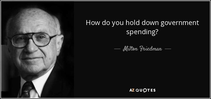 How do you hold down government spending? - Milton Friedman
