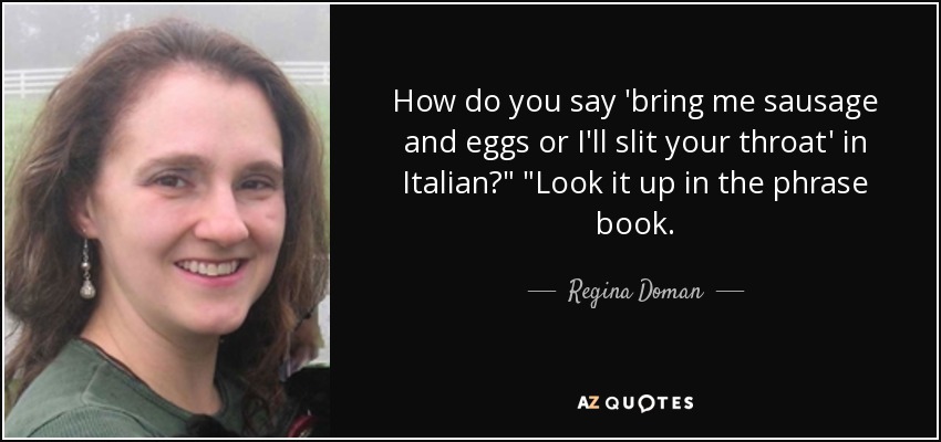 How do you say 'bring me sausage and eggs or I'll slit your throat' in Italian?
