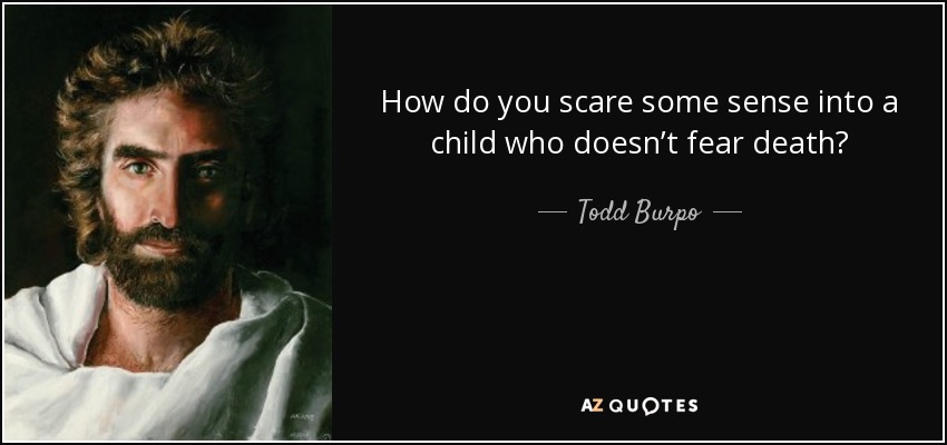 How do you scare some sense into a child who doesn’t fear death? - Todd Burpo