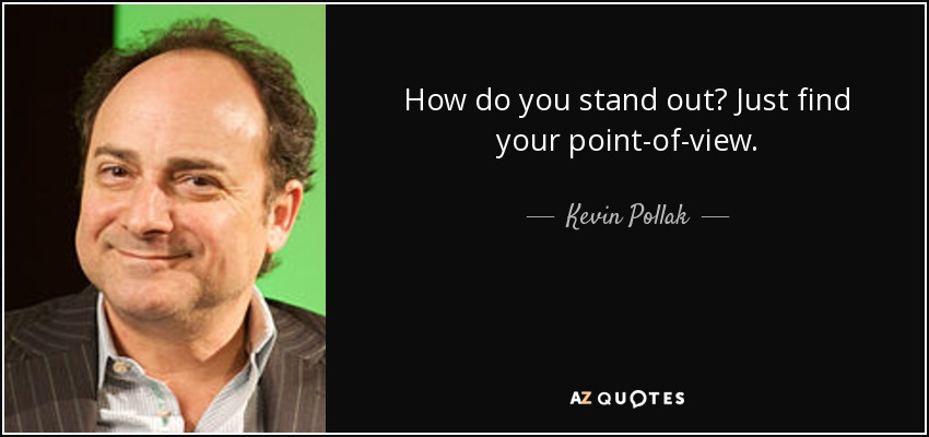 How do you stand out? Just find your point-of-view. - Kevin Pollak