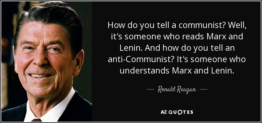 How do you tell a communist? Well, it's someone who reads Marx and Lenin. And how do you tell an anti-Communist? It's someone who understands Marx and Lenin. - Ronald Reagan