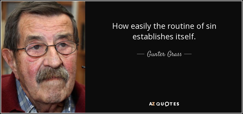 How easily the routine of sin establishes itself. - Gunter Grass