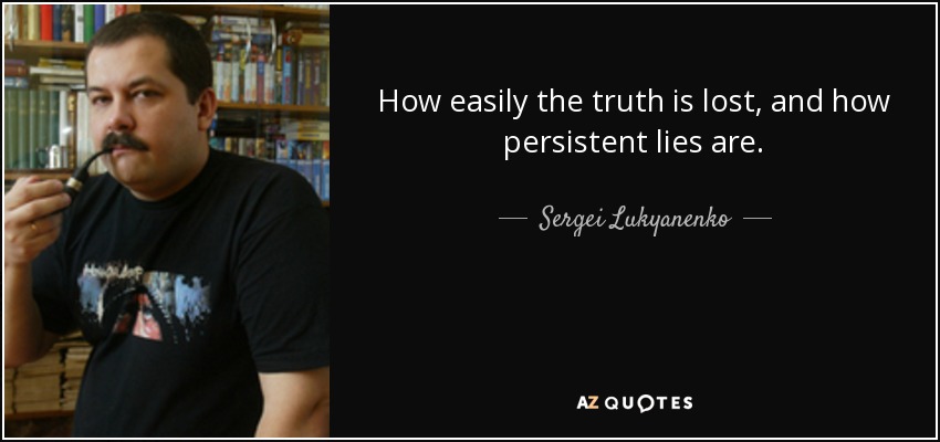 How easily the truth is lost, and how persistent lies are. - Sergei Lukyanenko