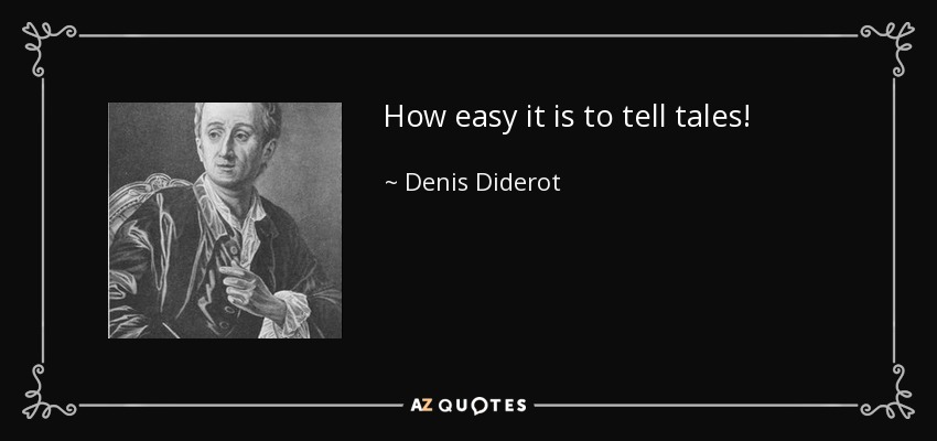 How easy it is to tell tales! - Denis Diderot