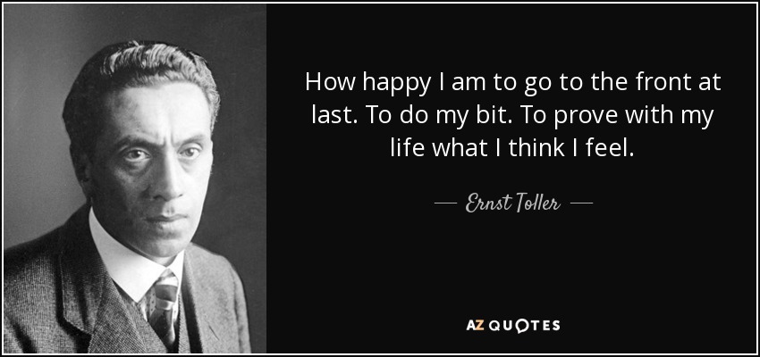 How happy I am to go to the front at last. To do my bit. To prove with my life what I think I feel. - Ernst Toller