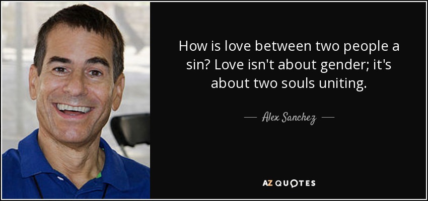 How is love between two people a sin? Love isn't about gender; it's about two souls uniting. - Alex Sanchez