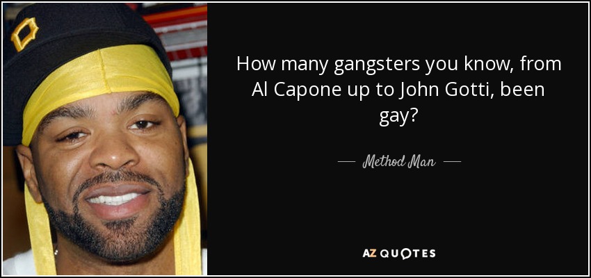 How many gangsters you know, from Al Capone up to John Gotti, been gay? - Method Man