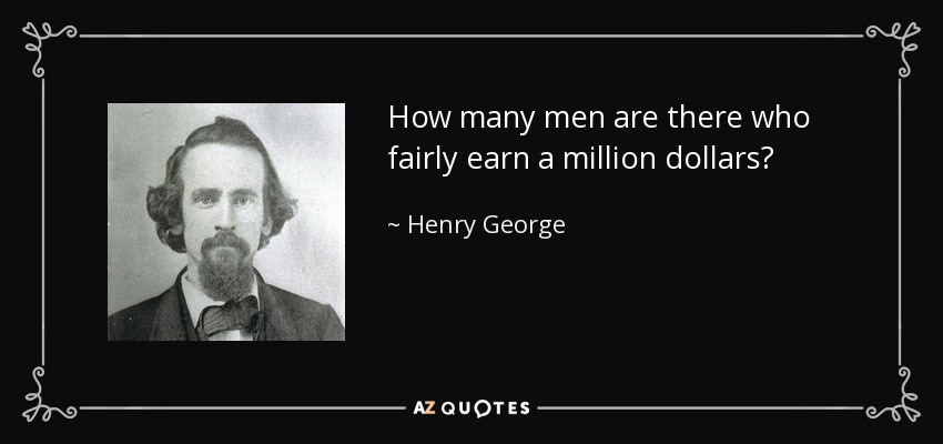 How many men are there who fairly earn a million dollars? - Henry George