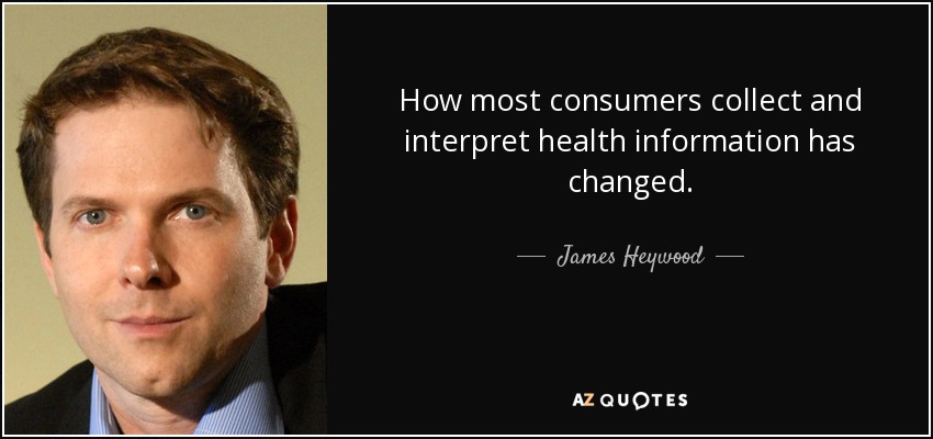How most consumers collect and interpret health information has changed. - James Heywood