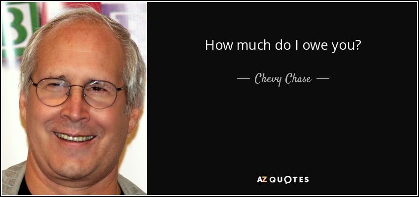 How much do I owe you? - Chevy Chase