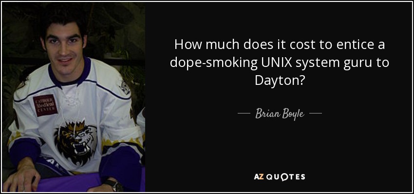 How much does it cost to entice a dope-smoking UNIX system guru to Dayton? - Brian Boyle