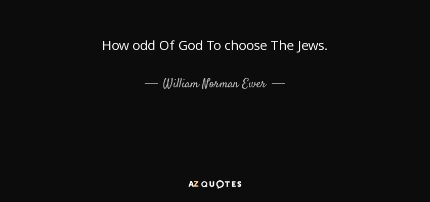 How odd Of God To choose The Jews. - William Norman Ewer