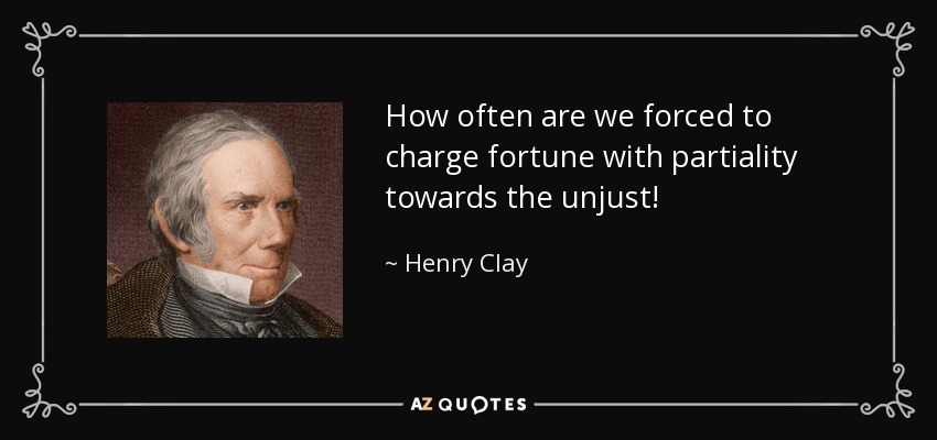 How often are we forced to charge fortune with partiality towards the unjust! - Henry Clay