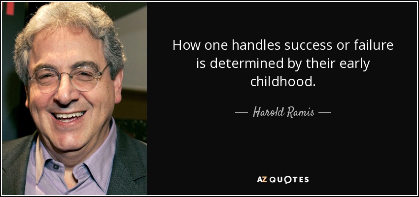 How one handles success or failure is determined by their early childhood. - Harold Ramis