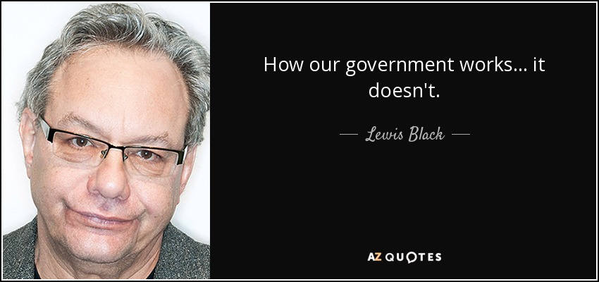 How our government works... it doesn't. - Lewis Black