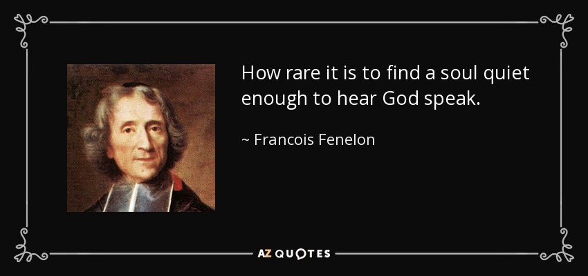 How rare it is to find a soul quiet enough to hear God speak. - Francois Fenelon