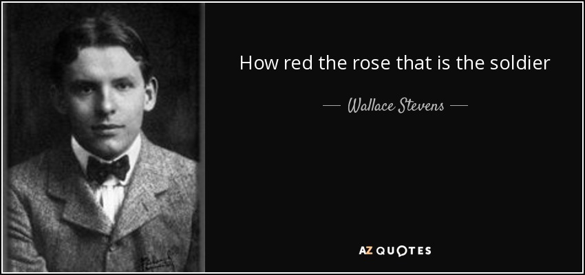 How red the rose that is the soldier - Wallace Stevens