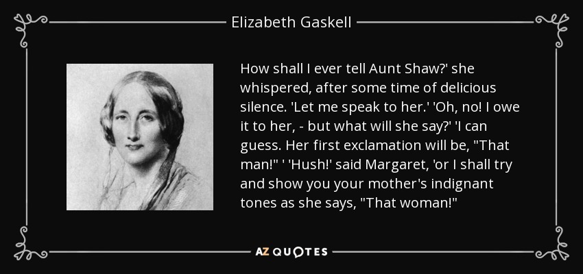 How shall I ever tell Aunt Shaw?' she whispered, after some time of delicious silence. 'Let me speak to her.' 'Oh, no! I owe it to her, - but what will she say?' 'I can guess. Her first exclamation will be, 