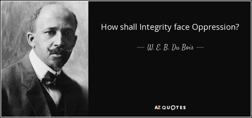 How shall Integrity face Oppression? - W. E. B. Du Bois