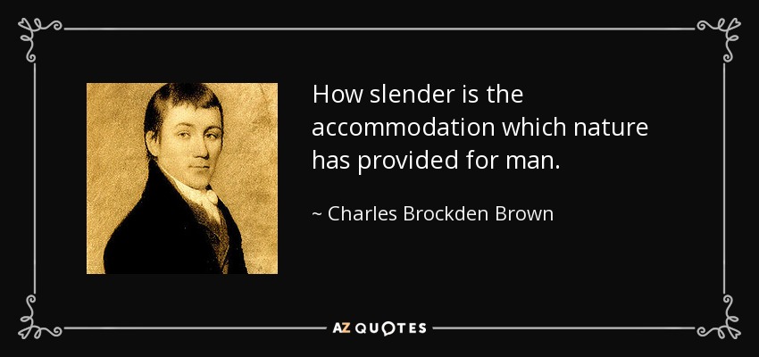 How slender is the accommodation which nature has provided for man. - Charles Brockden Brown