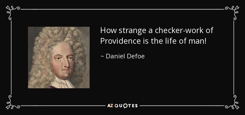 How strange a checker-work of Providence is the life of man! - Daniel Defoe