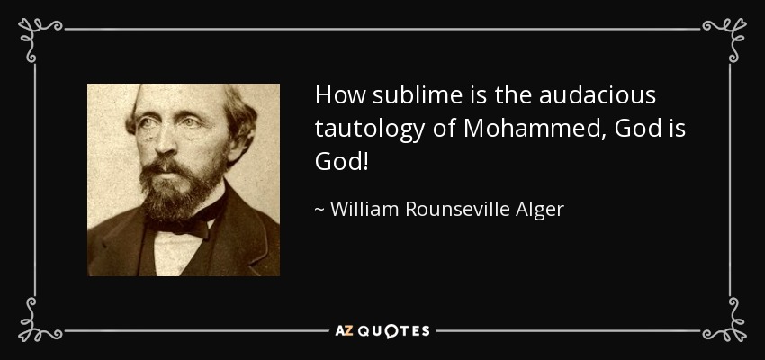 How sublime is the audacious tautology of Mohammed, God is God! - William Rounseville Alger