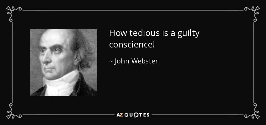 How tedious is a guilty conscience! - John Webster