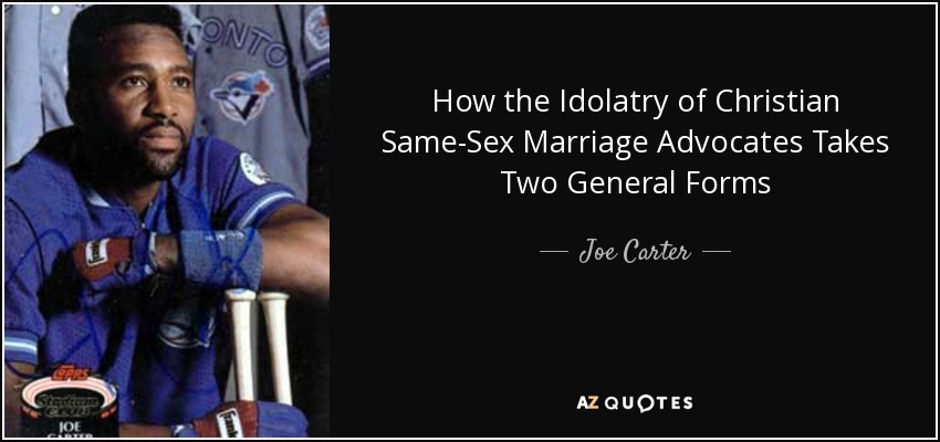 How the Idolatry of Christian Same-Sex Marriage Advocates Takes Two General Forms - Joe Carter