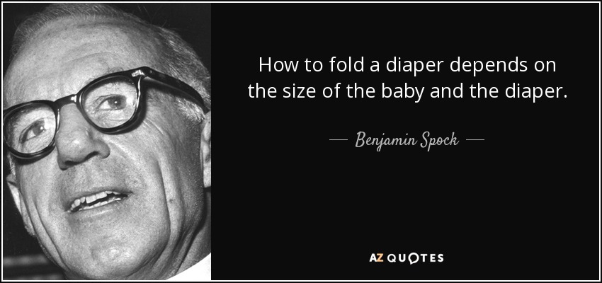 How to fold a diaper depends on the size of the baby and the diaper. - Benjamin Spock