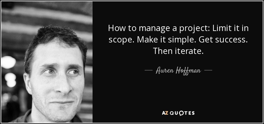 How to manage a project: Limit it in scope. Make it simple. Get success. Then iterate. - Auren Hoffman