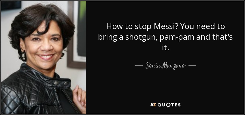 How to stop Messi? You need to bring a shotgun, pam-pam and that's it. - Sonia Manzano