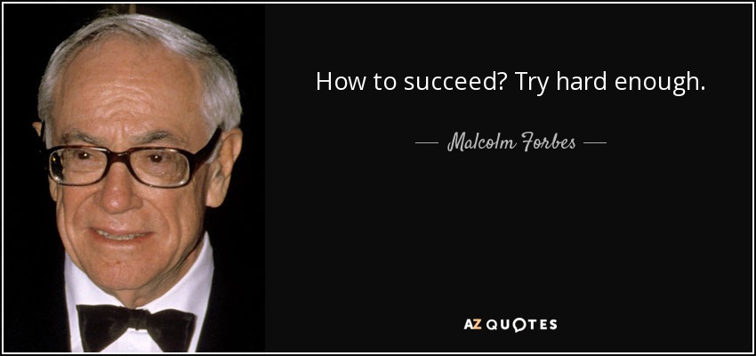 How to succeed? Try hard enough. - Malcolm Forbes