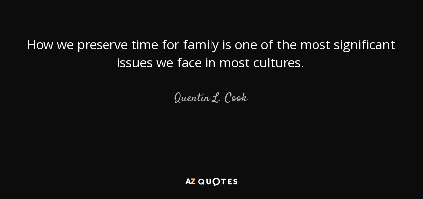 How we preserve time for family is one of the most significant issues we face in most cultures. - Quentin L. Cook