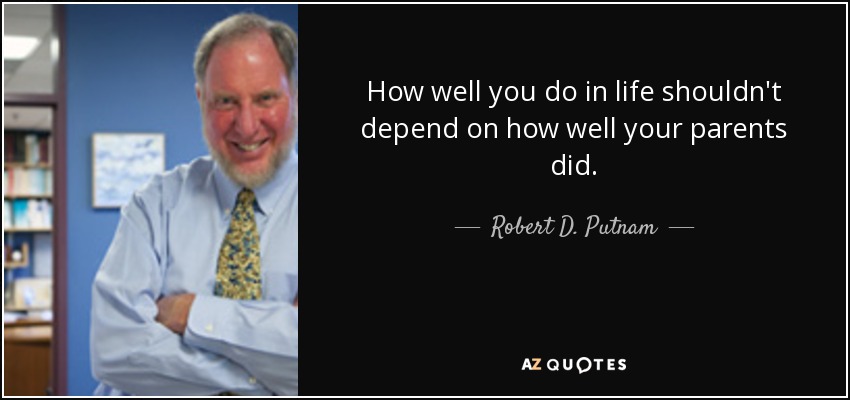 How well you do in life shouldn't depend on how well your parents did. - Robert D. Putnam