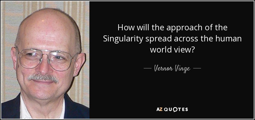 How will the approach of the Singularity spread across the human world view? - Vernor Vinge