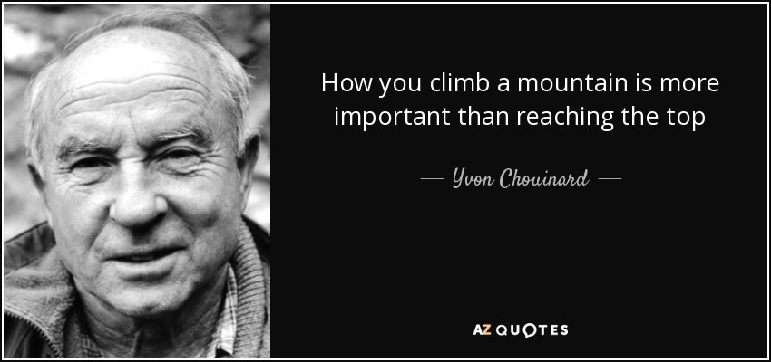 How you climb a mountain is more important than reaching the top - Yvon Chouinard