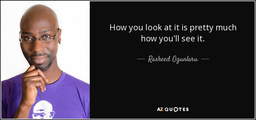 How you look at it is pretty much how you'll see it. - Rasheed Ogunlaru
