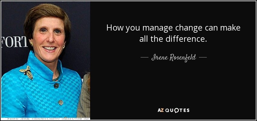How you manage change can make all the difference. - Irene Rosenfeld
