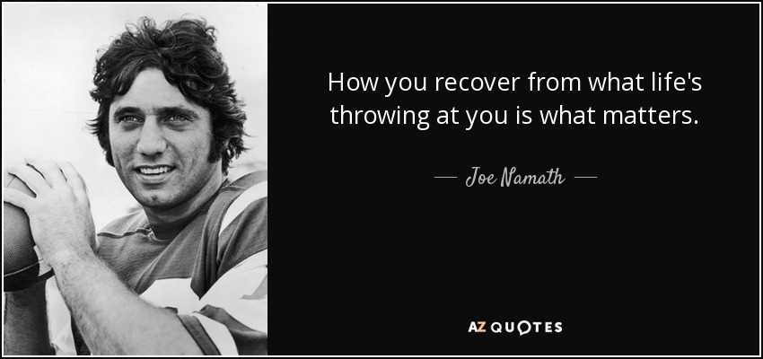 How you recover from what life's throwing at you is what matters. - Joe Namath