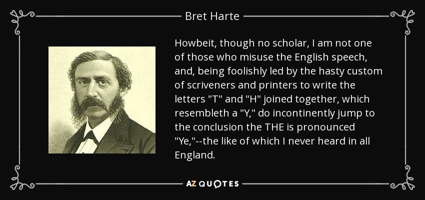 Howbeit, though no scholar, I am not one of those who misuse the English speech, and, being foolishly led by the hasty custom of scriveners and printers to write the letters 