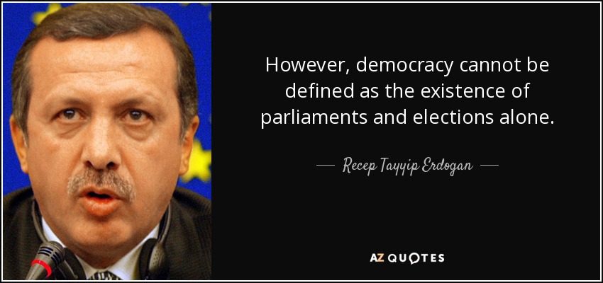 However, democracy cannot be defined as the existence of parliaments and elections alone. - Recep Tayyip Erdogan