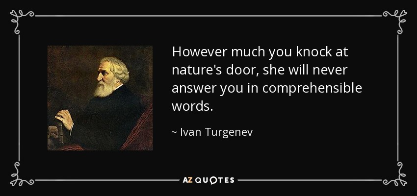 However much you knock at nature's door, she will never answer you in comprehensible words. - Ivan Turgenev