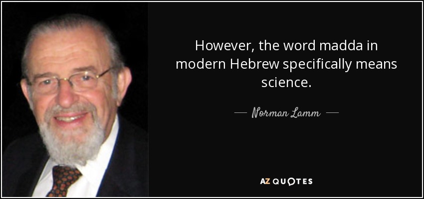 However, the word madda in modern Hebrew specifically means science. - Norman Lamm
