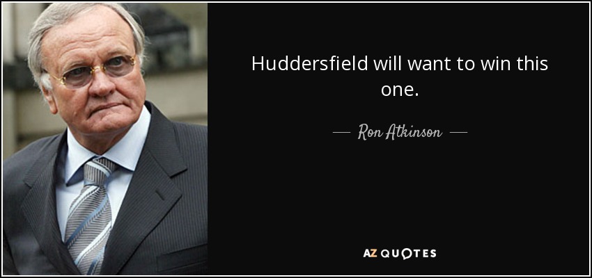 Huddersfield will want to win this one. - Ron Atkinson