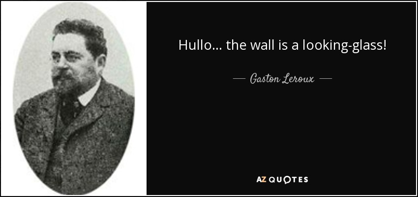 Hullo… the wall is a looking-glass! - Gaston Leroux