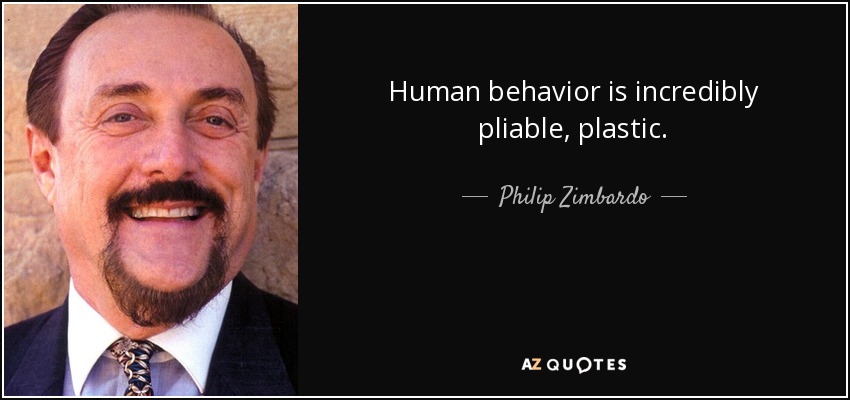 Human behavior is incredibly pliable, plastic. - Philip Zimbardo
