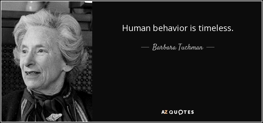 Human behavior is timeless. - Barbara Tuchman