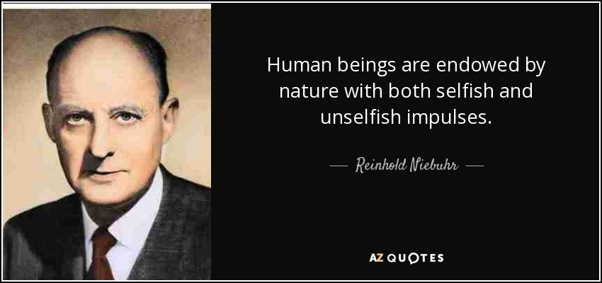 Reinhold Niebuhr Quote: Human Beings Are Endowed By Nature With Both Selfish And...
