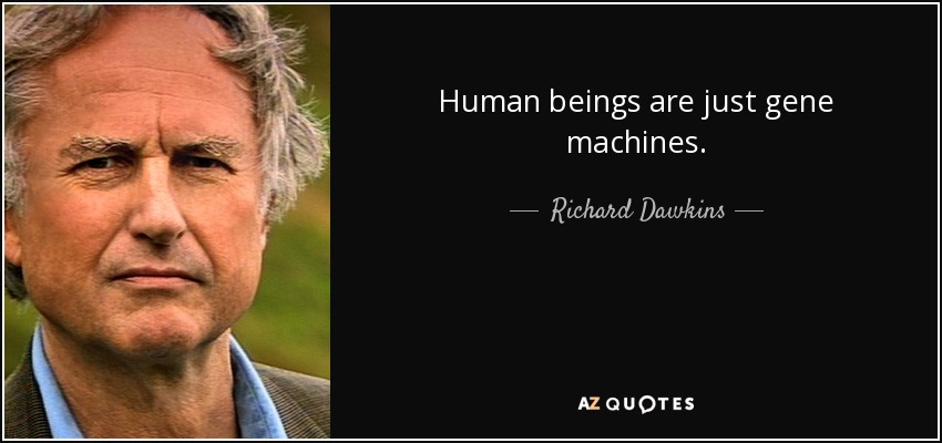 Human beings are just gene machines. - Richard Dawkins