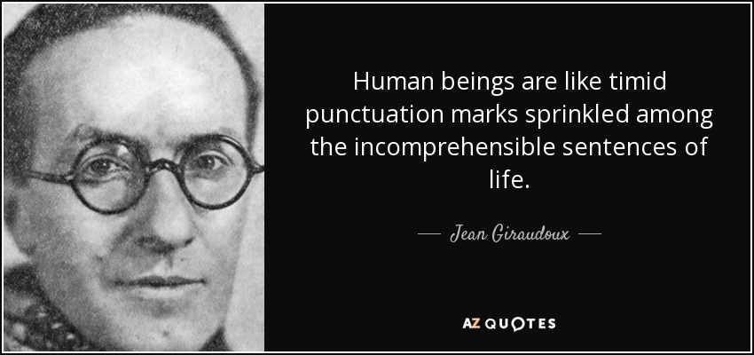 Human beings are like timid punctuation marks sprinkled among the incomprehensible sentences of life. - Jean Giraudoux